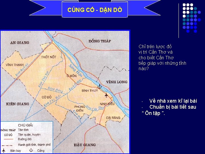 CỦNG CỐ - DẶN DÒ Chỉ trên lược đồ vị trí Cần Thơ và