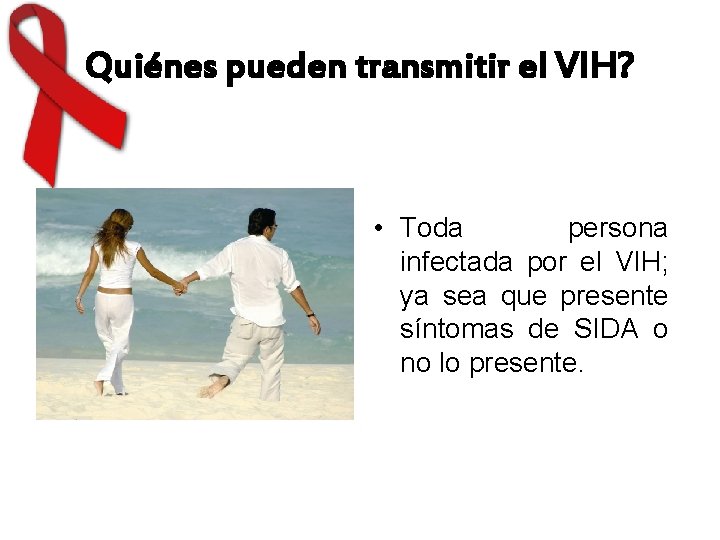 Quiénes pueden transmitir el VIH? • Toda persona infectada por el VIH; ya sea