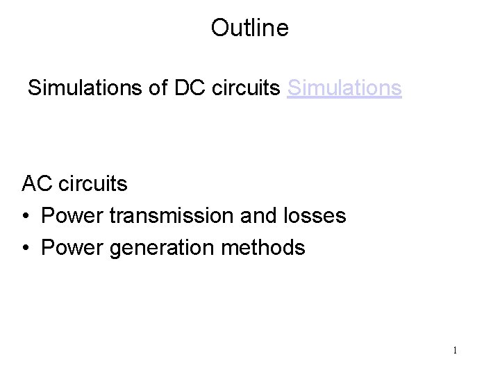 Outline Simulations of DC circuits Simulations AC circuits • Power transmission and losses •