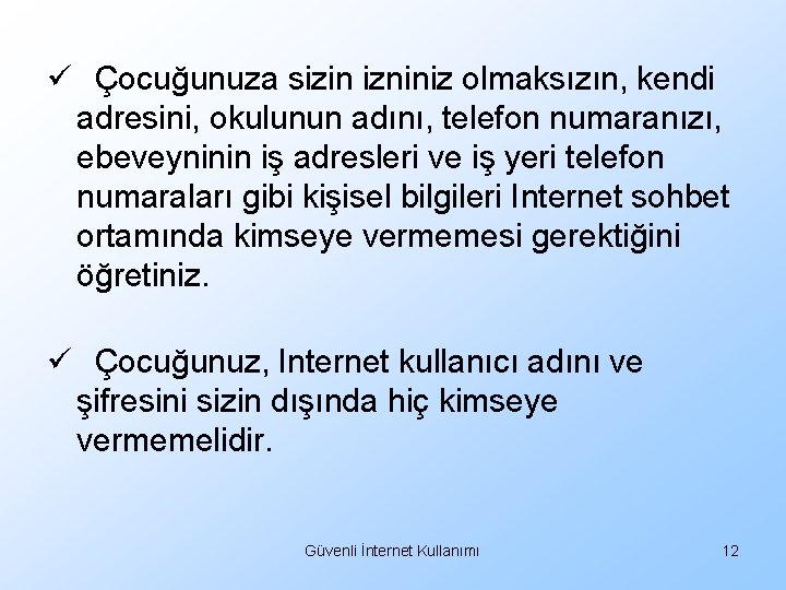 ü Çocuğunuza sizin izniniz olmaksızın, kendi adresini, okulunun adını, telefon numaranızı, ebeveyninin iş adresleri