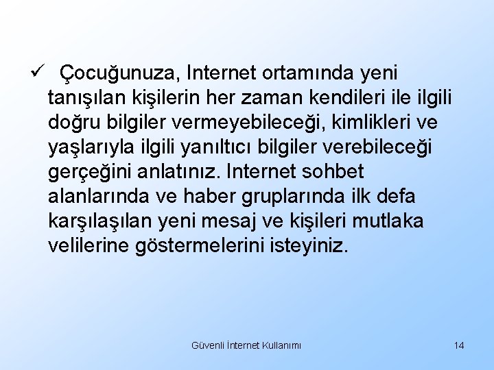 ü Çocuğunuza, Internet ortamında yeni tanışılan kişilerin her zaman kendileri ile ilgili doğru bilgiler