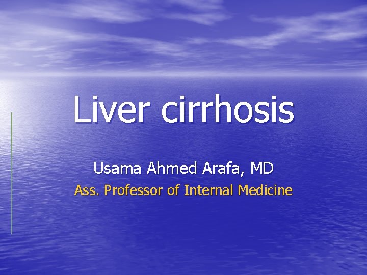 Liver cirrhosis Usama Ahmed Arafa, MD Ass. Professor of Internal Medicine 