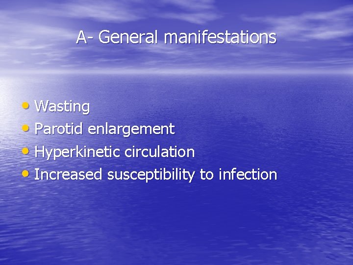 A- General manifestations • Wasting • Parotid enlargement • Hyperkinetic circulation • Increased susceptibility