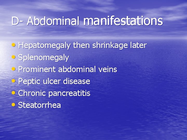 D- Abdominal manifestations • Hepatomegaly then shrinkage later • Splenomegaly • Prominent abdominal veins