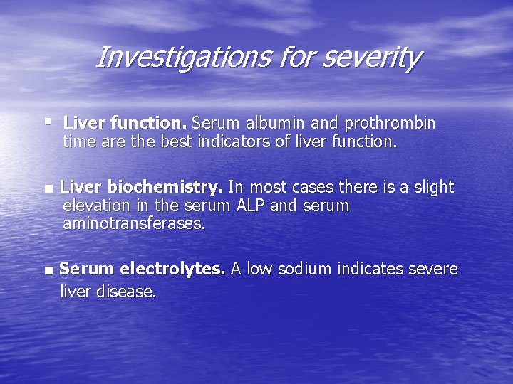 Investigations for severity § Liver function. Serum albumin and prothrombin time are the best