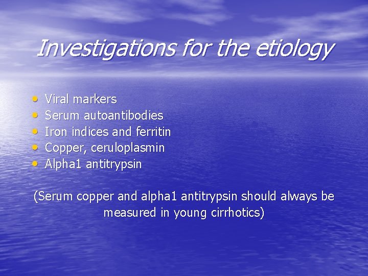 Investigations for the etiology • • • Viral markers Serum autoantibodies Iron indices and