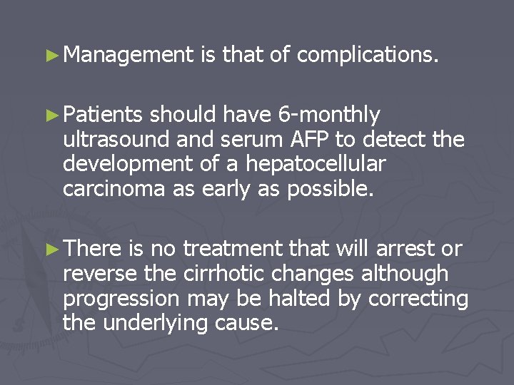 ► Management is that of complications. ► Patients should have 6 -monthly ultrasound and