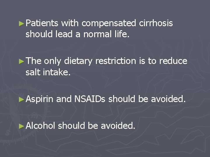 ► Patients with compensated cirrhosis should lead a normal life. ► The only dietary