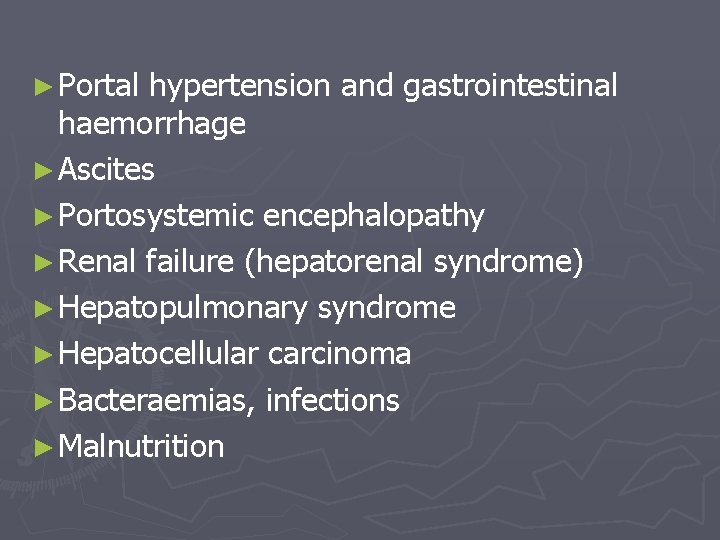 ► Portal hypertension and gastrointestinal haemorrhage ► Ascites ► Portosystemic encephalopathy ► Renal failure
