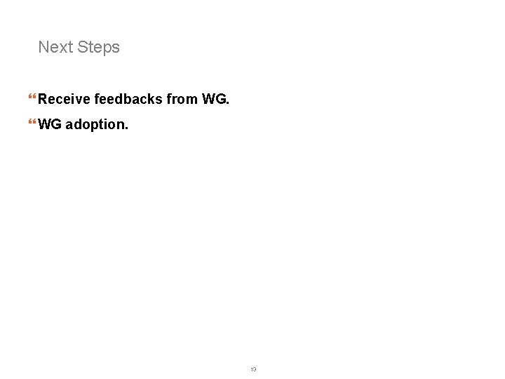 Next Steps } Receive feedbacks from WG. } WG adoption. 13 
