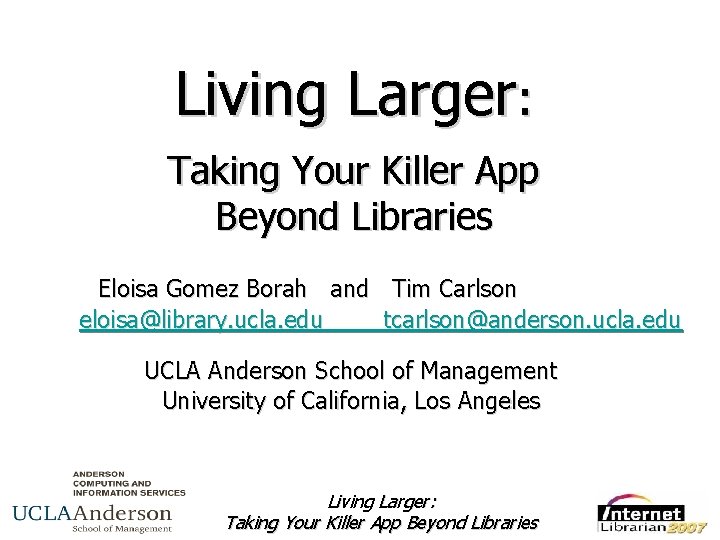 Living Larger: Taking Your Killer App Beyond Libraries Eloisa Gomez Borah and Tim Carlson