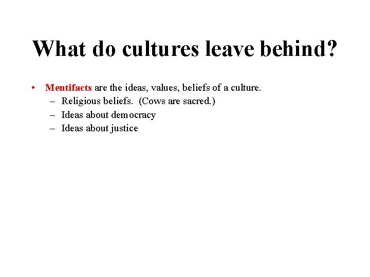 What do cultures leave behind? • Mentifacts are the ideas, values, beliefs of a