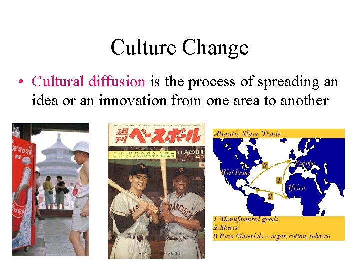Culture Change • Cultural diffusion is the process of spreading an idea or an