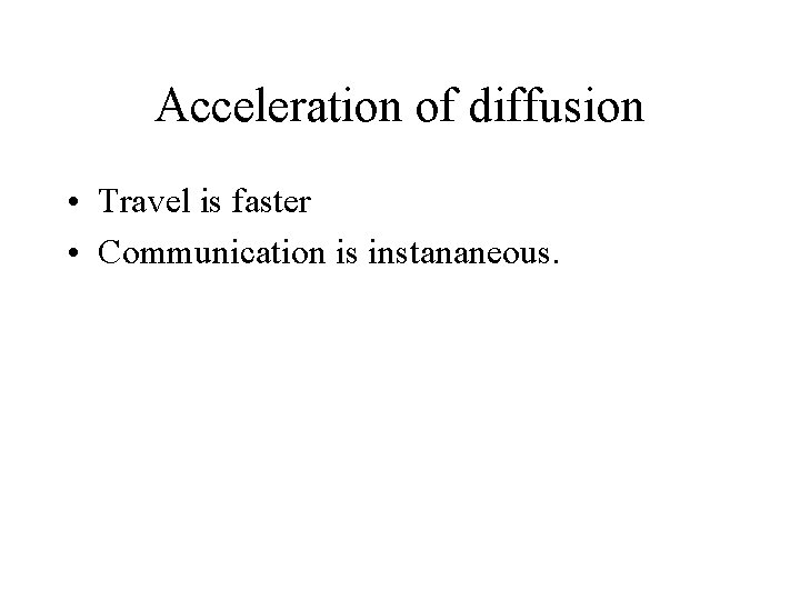 Acceleration of diffusion • Travel is faster • Communication is instananeous. 