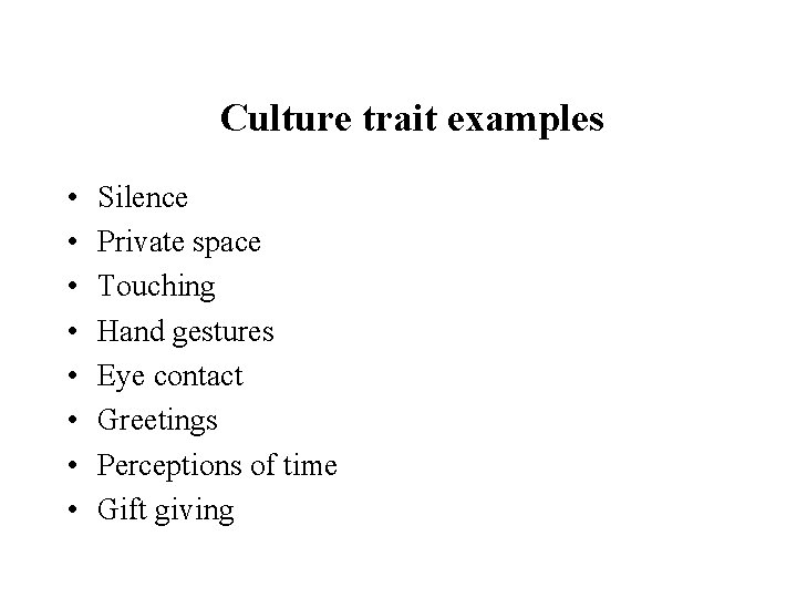 Culture trait examples • • Silence Private space Touching Hand gestures Eye contact Greetings