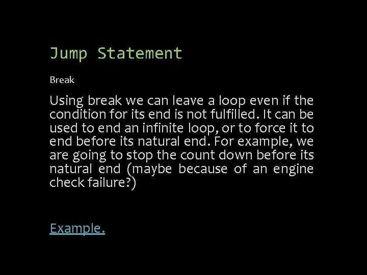 Jump Statement Break Using break we can leave a loop even if the condition