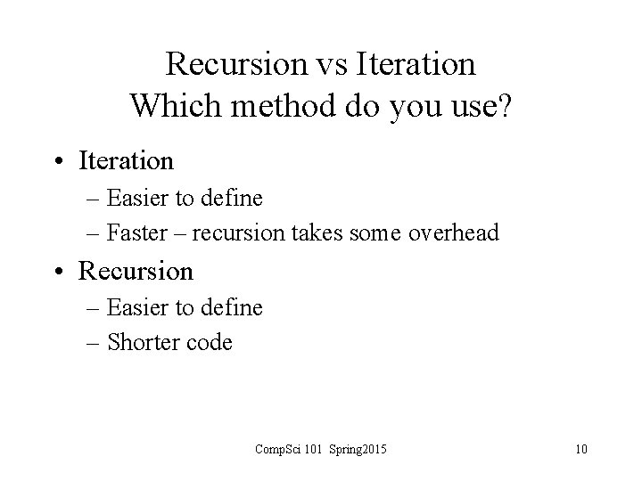 Recursion vs Iteration Which method do you use? • Iteration – Easier to define