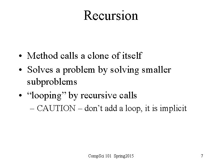 Recursion • Method calls a clone of itself • Solves a problem by solving