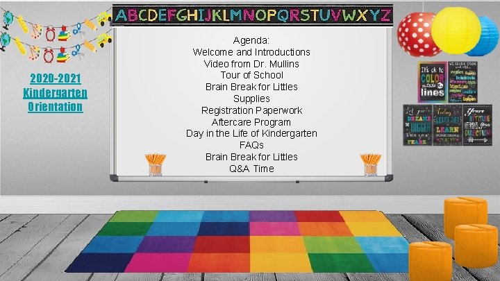 2020 -2021 Kindergarten Orientation Agenda: Welcome and Introductions Video from Dr. Mullins Tour of