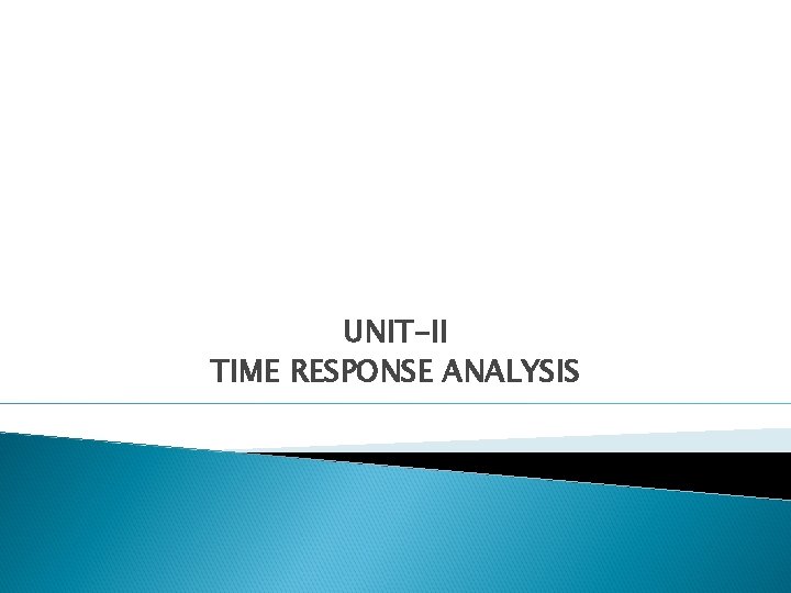 UNIT-II TIME RESPONSE ANALYSIS 