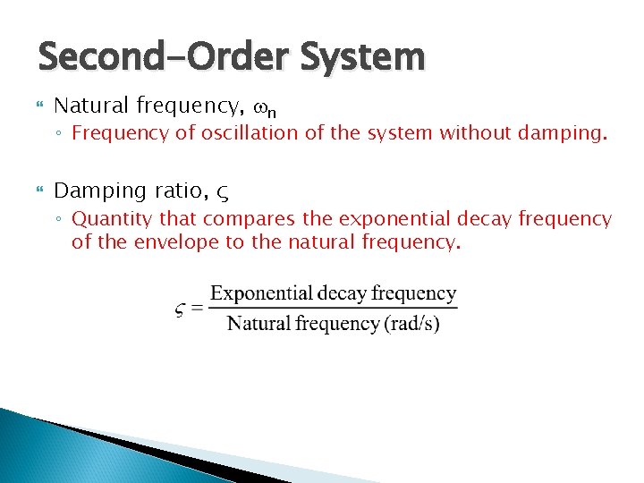 Second-Order System Natural frequency, n ◦ Frequency of oscillation of the system without damping.