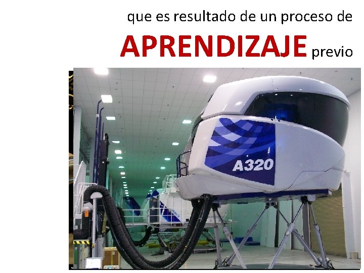 que es resultado de un proceso de APRENDIZAJE previo 