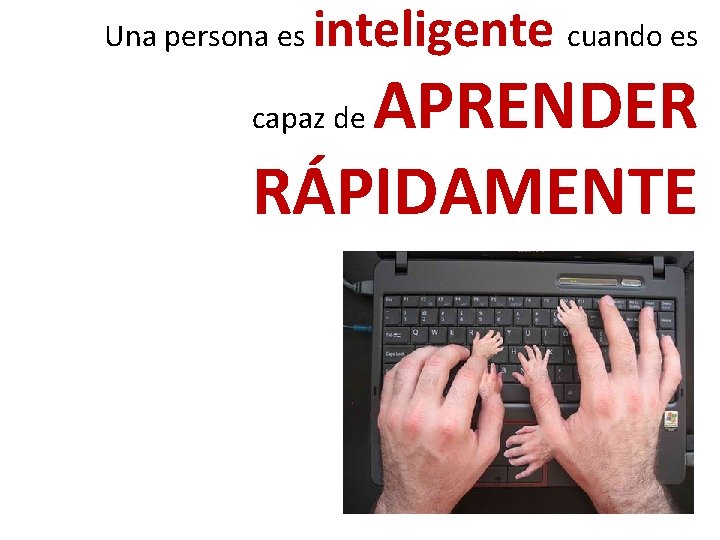 Una persona es inteligente cuando es APRENDER RÁPIDAMENTE capaz de 