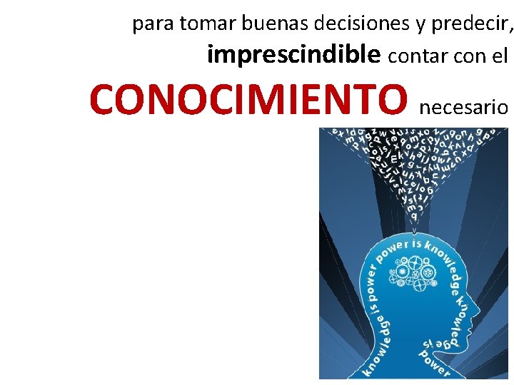 para tomar buenas decisiones y predecir, imprescindible contar con el CONOCIMIENTO necesario 