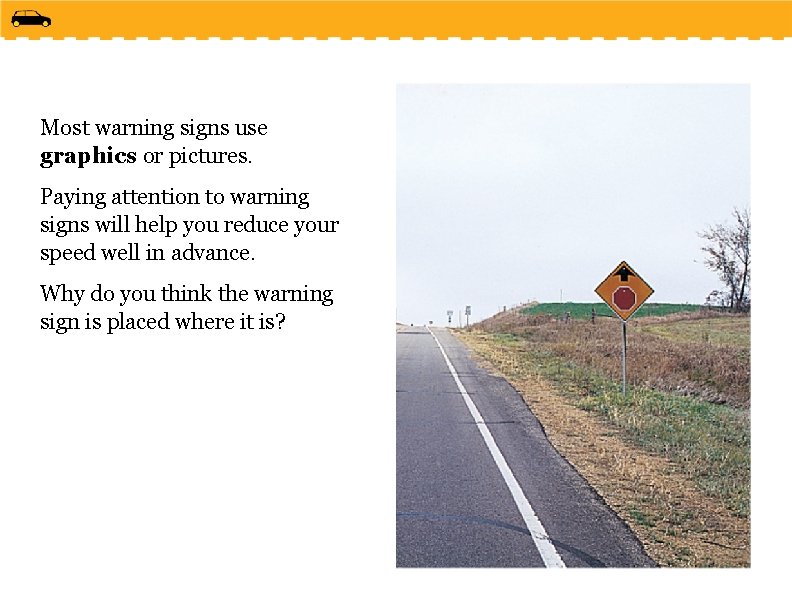 Most warning signs use graphics or pictures. Paying attention to warning signs will help