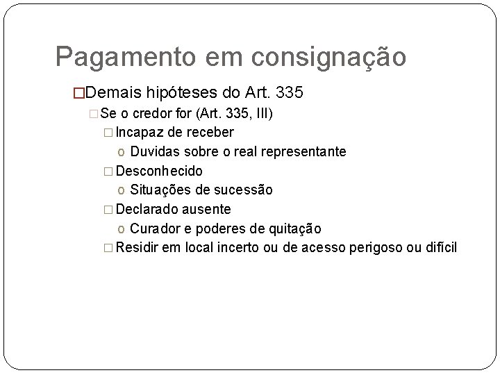 Pagamento em consignação �Demais hipóteses do Art. 335 �Se o credor for (Art. 335,