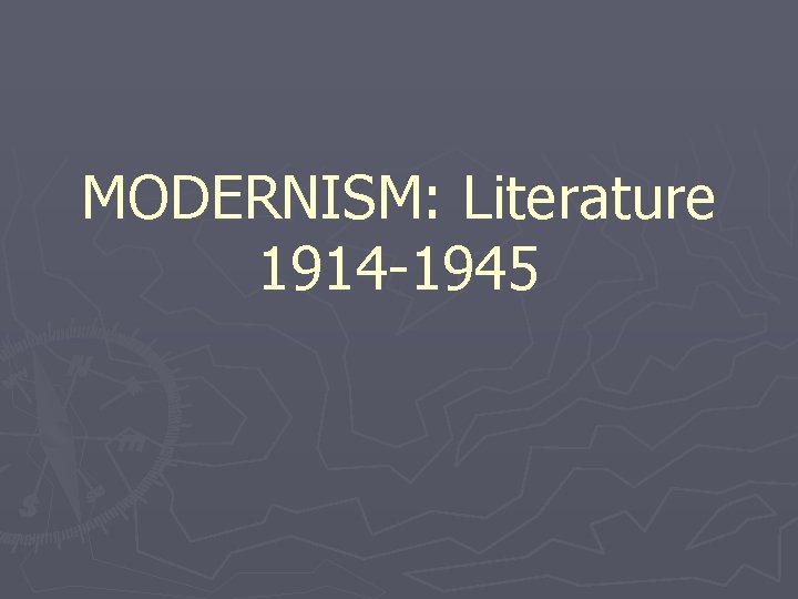 MODERNISM: Literature 1914 -1945 