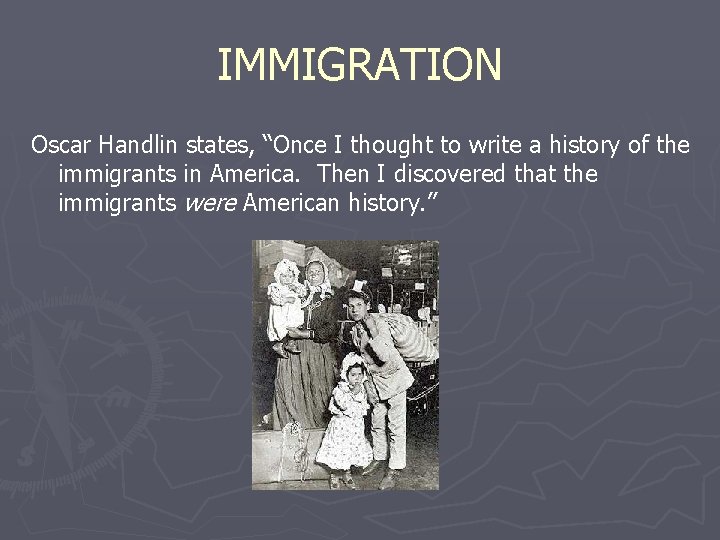 IMMIGRATION Oscar Handlin states, “Once I thought to write a history of the immigrants