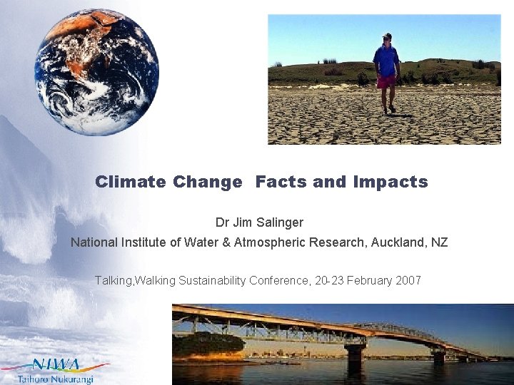 Climate Change Facts and Impacts Dr Jim Salinger National Institute of Water & Atmospheric