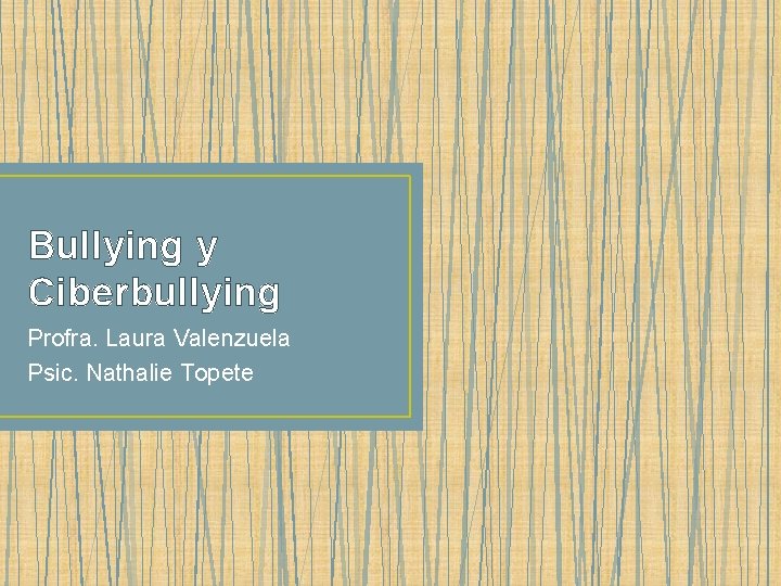 Bullying y Ciberbullying Profra. Laura Valenzuela Psic. Nathalie Topete 