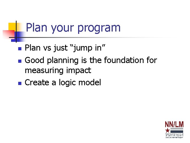 Plan your program n n n Plan vs just “jump in” Good planning is