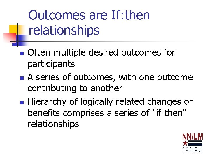 Outcomes are If: then relationships n n n Often multiple desired outcomes for participants