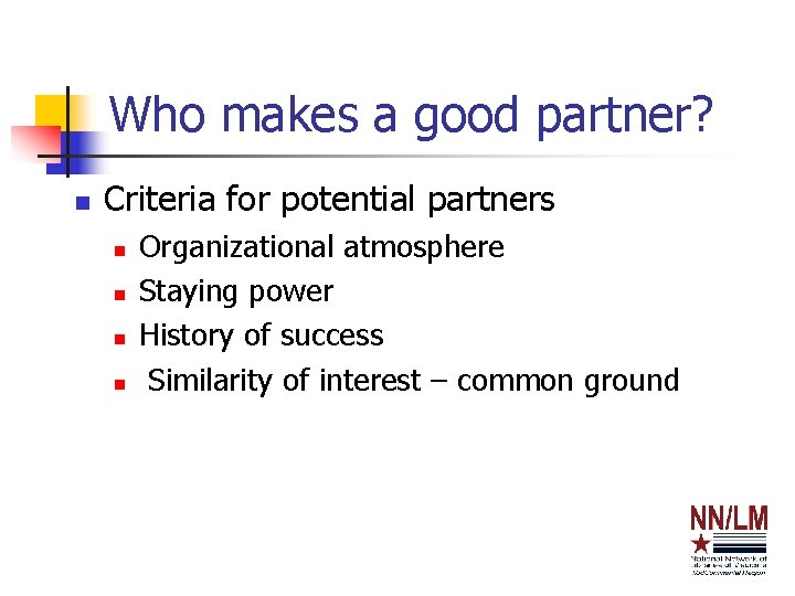 Who makes a good partner? n Criteria for potential partners n n Organizational atmosphere