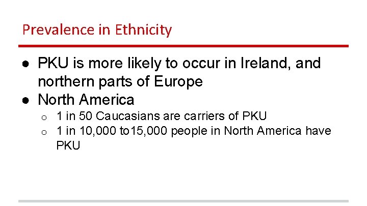 Prevalence in Ethnicity ● PKU is more likely to occur in Ireland, and northern