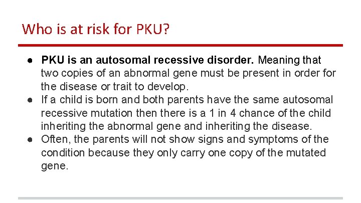 Who is at risk for PKU? ● PKU is an autosomal recessive disorder. Meaning