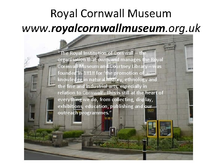 Royal Cornwall Museum www. royalcornwallmuseum. org. uk “The Royal Institution of Cornwall – the