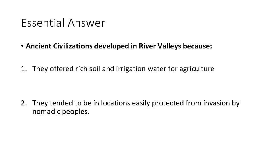 Essential Answer • Ancient Civilizations developed in River Valleys because: 1. They offered rich