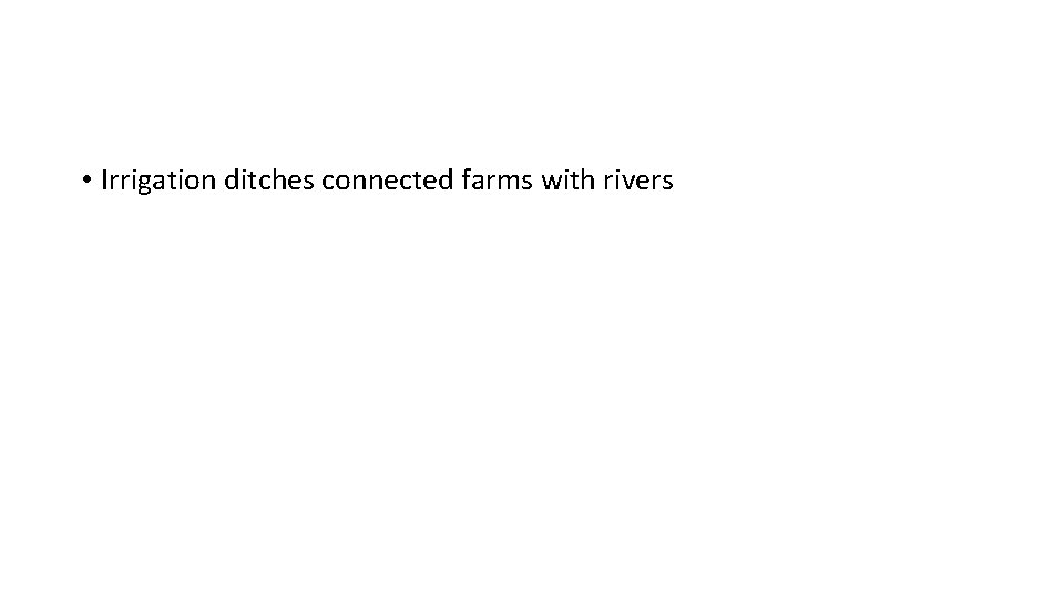  • Irrigation ditches connected farms with rivers 