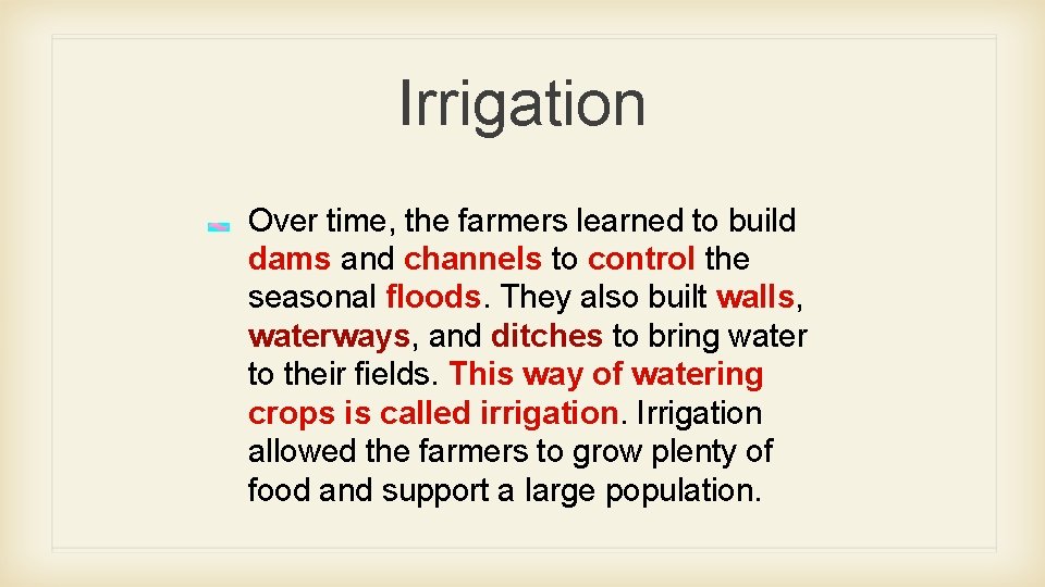 Irrigation Over time, the farmers learned to build dams and channels to control the