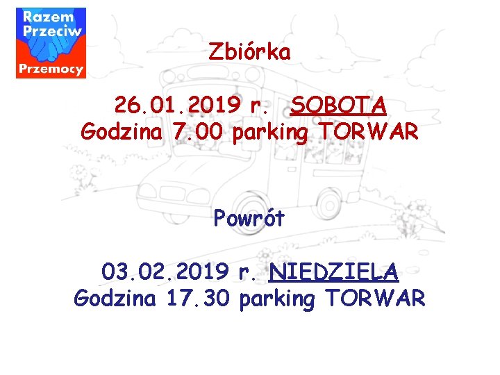 Zbiórka 26. 01. 2019 r. SOBOTA Godzina 7. 00 parking TORWAR Powrót 03. 02.