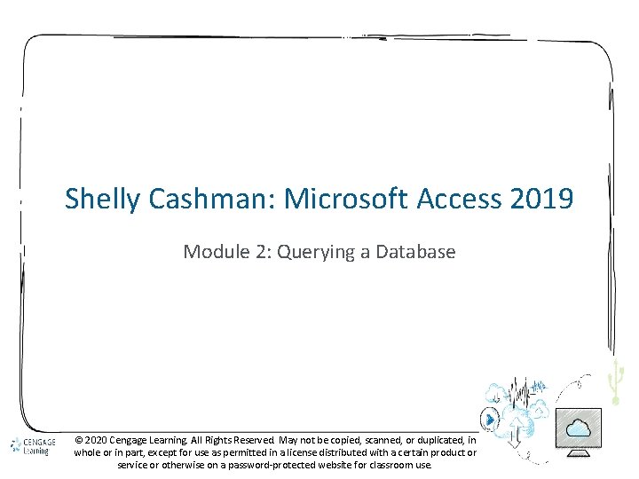 Shelly Cashman: Microsoft Access 2019 Module 2: Querying a Database © 2020 Cengage Learning.