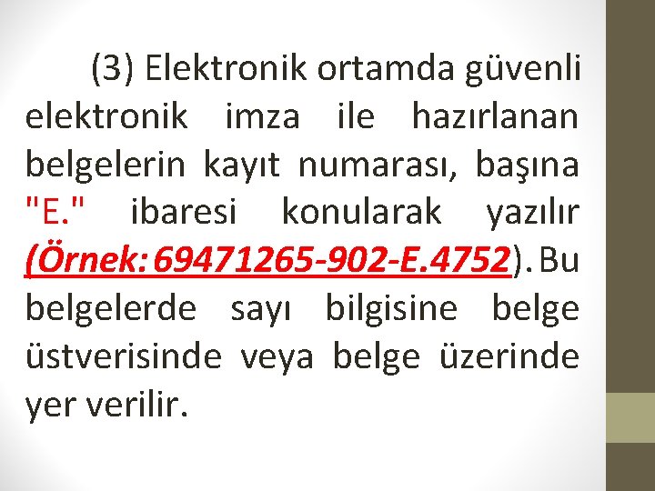 (3) Elektronik ortamda güvenli elektronik imza ile hazırlanan belgelerin kayıt numarası, başına "E. "