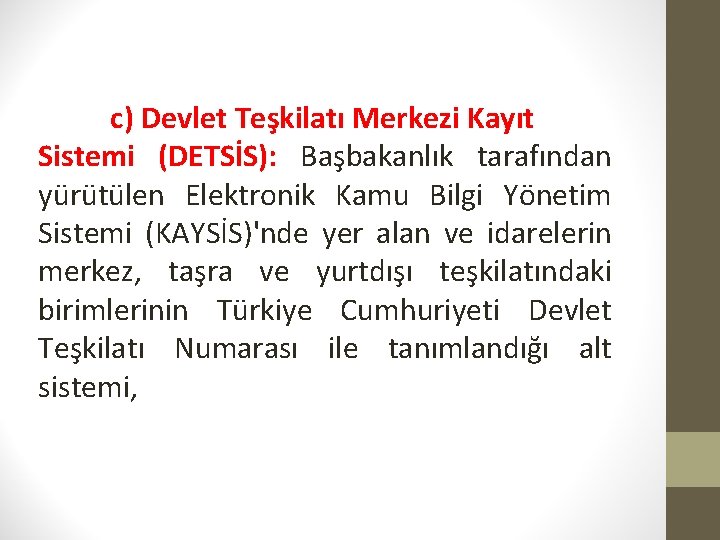 c) Devlet Teşkilatı Merkezi Kayıt Sistemi (DETSİS): Başbakanlık tarafından yürütülen Elektronik Kamu Bilgi Yönetim