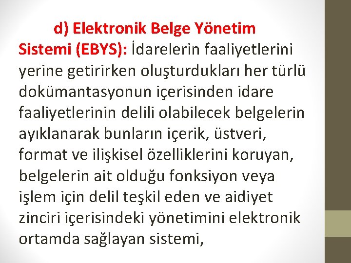 d) Elektronik Belge Yönetim Sistemi (EBYS): İdarelerin faaliyetlerini yerine getirirken oluşturdukları her türlü dokümantasyonun