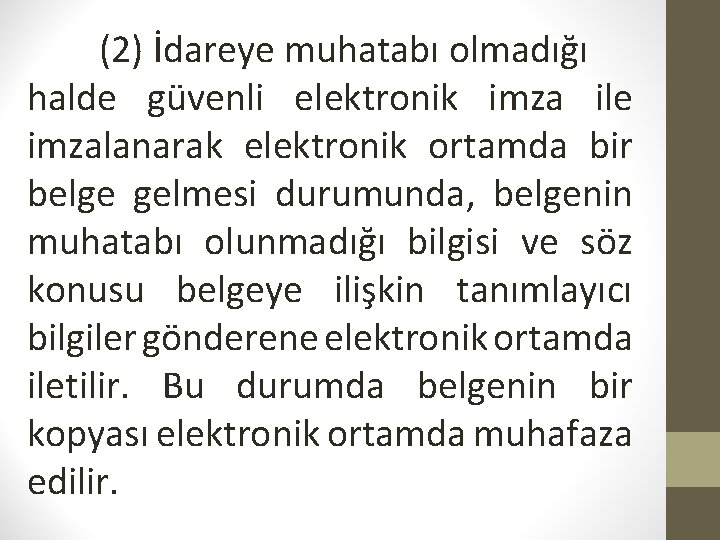 (2) İdareye muhatabı olmadığı halde güvenli elektronik imza ile imzalanarak elektronik ortamda bir belge