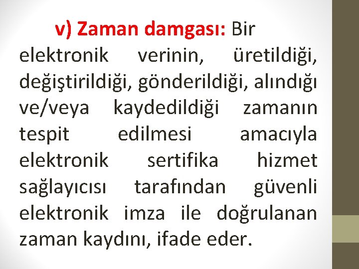 v) Zaman damgası: Bir elektronik verinin, üretildiği, değiştirildiği, gönderildiği, alındığı ve/veya kaydedildiği zamanın tespit